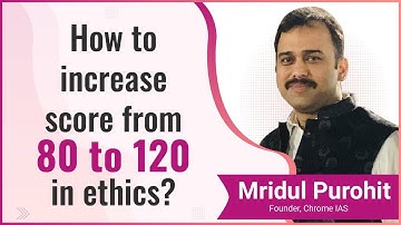 How to increase score from 80 to 120 in Ethics in UPSC CSE Mains | Mridul Purohit