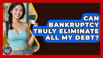 Can Bankruptcy Truly Eliminate All My Debt? - Student Score Builder