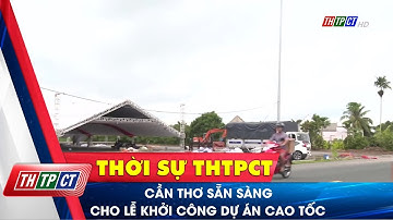 Cần Thơ sẵn sàng cho lễ khởi công dự án cao tốc | Cần Thơ TV