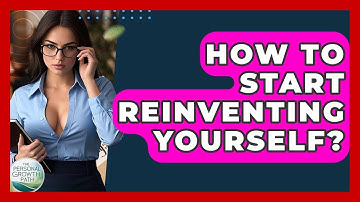 How To Start Reinventing Yourself? - The Personal Growth Path