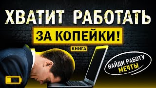 Хватит Работать За Копейки! Узнайте Как Найти Работу Вашей Мечты. Аудиокнига Целиком