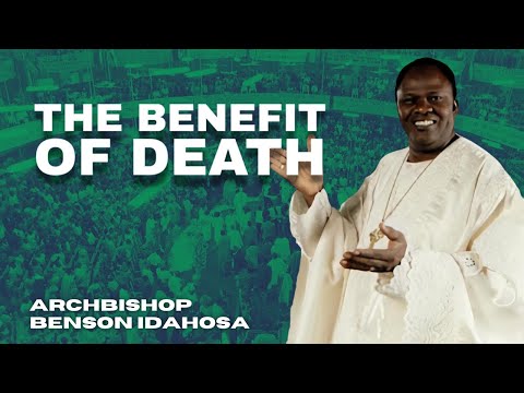 The Benefit Of Death - Archbishop Benson Idahosa