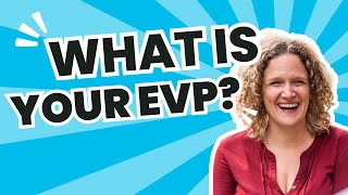 What is your EVP?