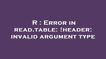 R : Error in read.table: !header: invalid argument type
