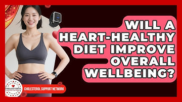 Will A Heart-Healthy Diet Improve Overall Wellbeing? - Cholesterol Support Network
