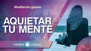 MEDITACIÓN GUIADA: PARA AQUIETAR TU MENTE | MINDFULNESS| MINDFUL SCIENCE