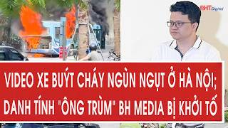 Hot topics: VIDEO of a bus engulfed in flames in Hanoi; the identity of the "tycoon" of BH Media ...