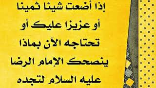 إذا أضعت شيئا مهما وتريده بسرعة الآن ما هو دعاء الإمام الرضا عليه السلام الذي عليك أن تردده؟