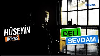 Deli Sevdam   Hüseyin Koraş