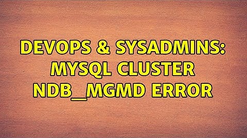 DevOps & SysAdmins: MySQL Cluster ndb_mgmd error