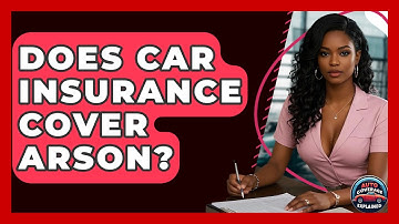 Does Car Insurance Cover Arson? - Auto Coverage Explained