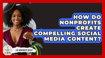 How Do Nonprofits Create Compelling Social Media Content? - The Nonprofit Digest