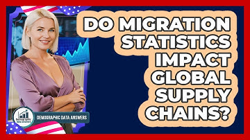 Do Migration Statistics Impact Global Supply Chains? - Demographic Data Answers