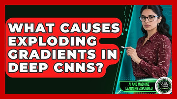 What Causes Exploding Gradients In Deep CNNs? - AI and Machine Learning Explained