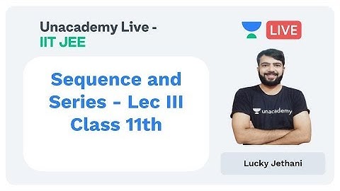 Sequence and Series - III by Lucky Jethani | Unacademy Live IIT-JEE