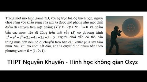 THPT Nguyễn Khuyến: Trong một mô hình game 3D, với hệ trục tọa độ thích hợp, người chơi cùng