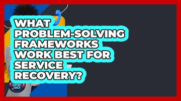 What Problem-solving Frameworks Work Best For Service Recovery? - Customer Support Coach