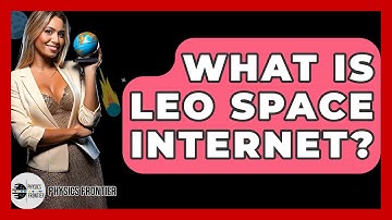 What Is LEO Space Internet? - Physics Frontier