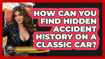 How Can You Find Hidden Accident History On A Classic Car? - Car Collector Enthusiasts
