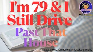 I'm 79 and I Still Drive Past That House|  #WisdomVoice #ElderlyWisdom #LifeConfessions #QuietTruths
