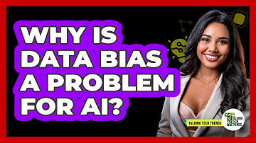 Why Is Data Bias A Problem For AI? - Talking Tech Trends