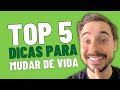 COMO MUDAR DE VIDA: 5 SUPER dicas que funcionam na prática!