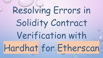 Resolving Errors in Solidity Contract Verification with Hardhat for Etherscan
