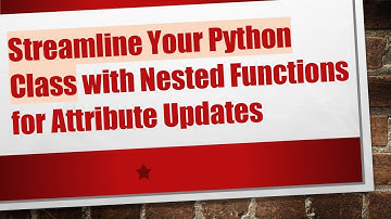 Streamline Your Python Class with Nested Functions for Attribute Updates