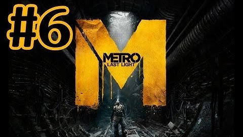 Metro Last Light Walkthrough Part 6 With Commentary - PC Gameplay 1080P