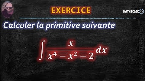 🔴MATHSCLIC EXERCICE | CALCUL DE PRIMITIVES DES FONCTIONS RATIONNELLES PAR CHANGEMENT DE VARIABLE