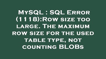 MySQL : SQL Error (1118):Row size too large. The maximum row size for the used table type, not count