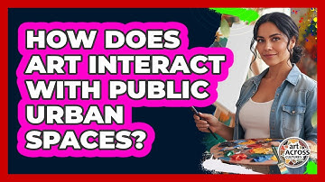 How Does Art Interact With Public Urban Spaces?