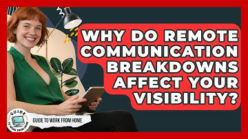 Why Do Remote Communication Breakdowns Affect Your Visibility? - Guide To Work From Home