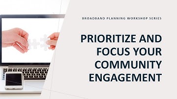 Broadband Planning: Prioritize and Focus Your Community Engagement
