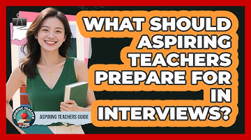 What Should Aspiring Teachers Prepare For In Interviews? - Aspiring Teacher Guide