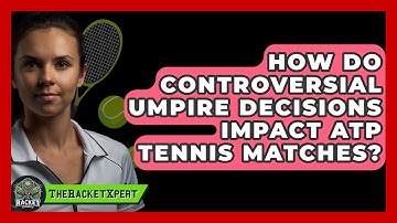 How Do Controversial Umpire Decisions Impact ATP Tennis Matches? - The Racket Xpert