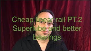 Cheap linear rail part 2: superlube and proper bearings