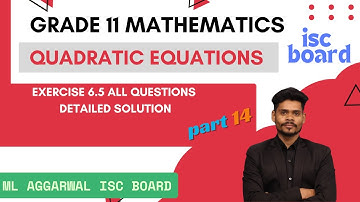 Class 11 mathematics quadratic equations exercise 6.5 all questions ML AGGARWAL ISC BOARD