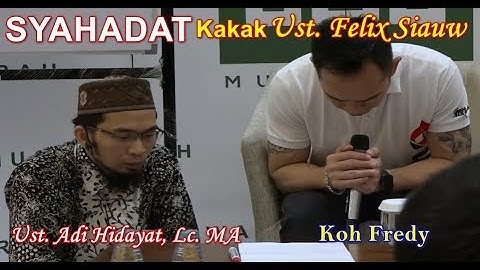 Alhamdulillah Kakak Ustadz Felix Siauw Masuk ISLAM | Syahadat Koh Fredy bersama Ustadz  Adi Hidayat