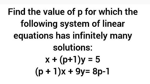 Find  p for which  linear equations has infinitely many solutions: x+(p+1)y = 5; (p + 1)x+9y= 8p-1