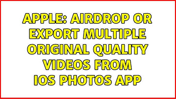 Apple: Airdrop or export multiple original quality videos from iOS Photos app