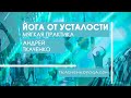 Йога от усталости - мягкое энергетизирующее занятие