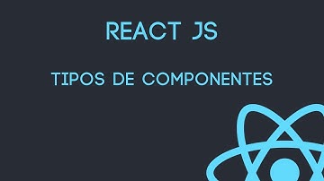React Js - Tipos de Componentes