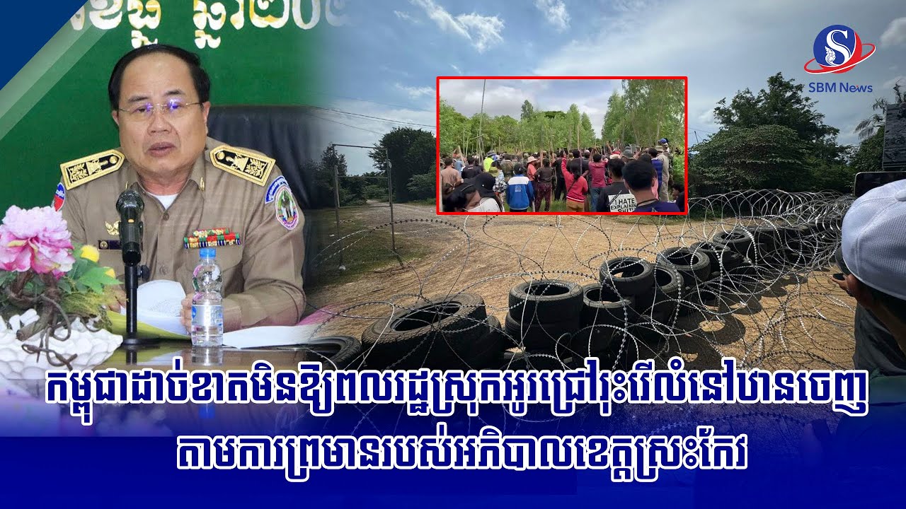 កម្ពុជាដាច់ខាតមិនឱ្យពលរដ្ឋស្រុកអូរជ្រៅរុះរើលំនៅឋានចេញ តាមការព្រមានរបស់អភិបាលខេត្តស្រះកែវ