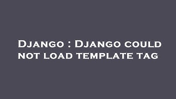 Django : Django could not load template tag