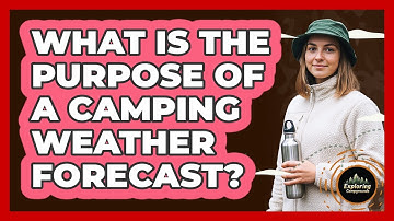 What Is the Purpose of a Camping Weather Forecast?