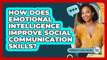 How Does Emotional Intelligence Improve Social Communication Skills? - Communicate Clearly Together