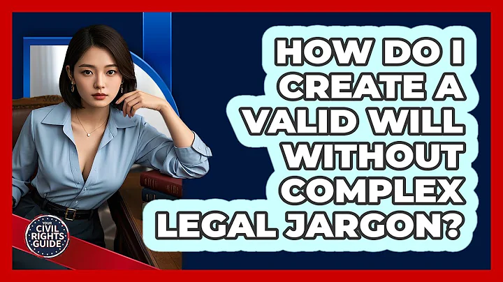 How Do I Create A Valid Will Without Complex Legal Jargon? - Your Civil Rights Guide
