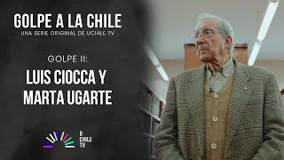 Golpe a la Chile | Golpe II: Luis Ciocca - Marta Ugarte