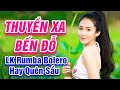 Thuyền Xa Bến Đỗ, Người Thương Kẻ Nhớ - LK Rumba Bolero Trữ Tình Hay Nhất 2021 - Hay Quên Sầu